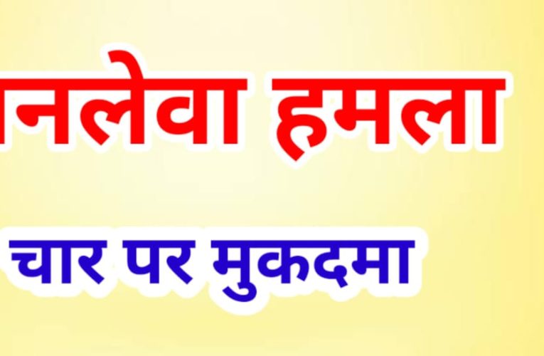 जानलेवा हमले के मामले में पिता-पुत्रों समेत चार के खिलाफ मुकदमा