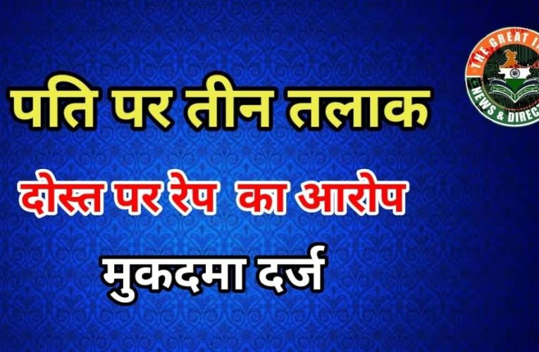 पति पर तीन तलाक व दोस्त पर रेप का आरोप, मुकदमा दर्ज
